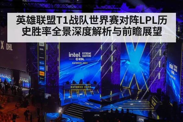 英雄联盟T1战队世界赛对阵LPL历史胜率全景深度解析与前瞻展望