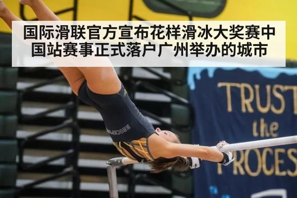 国际滑联官方宣布花样滑冰大奖赛中国站赛事正式落户广州举办的城市