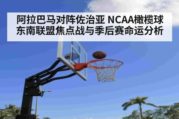 阿拉巴马对阵佐治亚 NCAA橄榄球东南联盟焦点战与季后赛命运分析